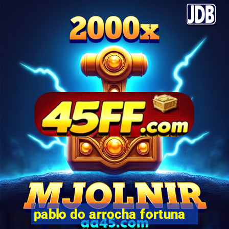 pablo do arrocha fortuna